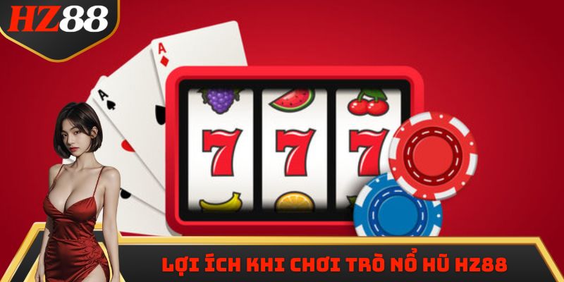 Lợi ích khi chơi trò Nổ Hũ HZ88