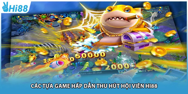 Các tựa game hấp dẫn thu hút hội viên Hi88