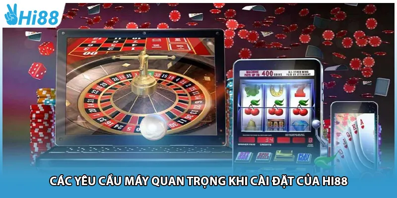Các yêu cầu máy quan trọng khi cài đặt của Hi88