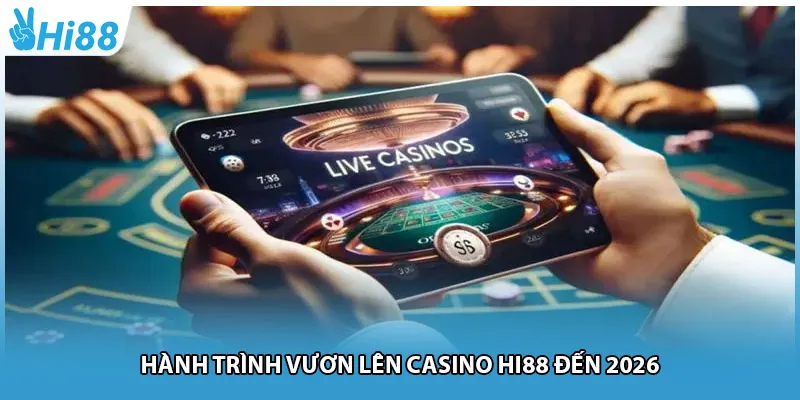 Hành trình vươn lên casino Hi88 đến 2026
