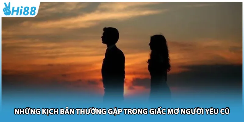 Những kịch bản thường gặp trong giấc mơ người yêu cũ