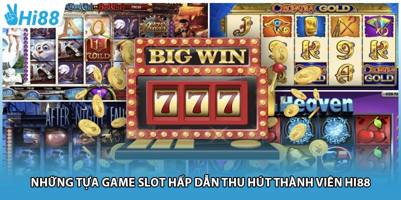 Những tựa game slot hấp dẫn thu hút thành viên Hi88